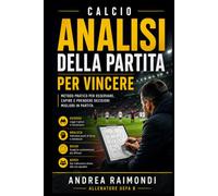 Calcio. Analisi della Partita per Vincere: Metodo pratico per analizzare gli avversari, trovare le contromisure giuste e guidare la squadra durante la partita