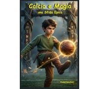 Calcio e Magia una Sfida Epica: Un’idea regalo di Natale Compleanno Halloween dove tra Segreti da risolvere un’Avventura Magica e molto Mistero il ... Ideale per bambini e ragazzi 9-12 anni