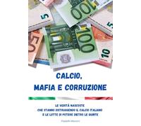 Calcio, Mafia e Corruzione: Le Verità Nascoste che Stanno Distruggendo il Calcio Italiano e le Lotte di Potere Dietro le Quinte
