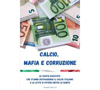 Calcio, Mafia e Corruzione: Le Verità Nascoste che Stanno Distruggendo il Calcio Italiano e le Lotte di Potere Dietro le Quinte