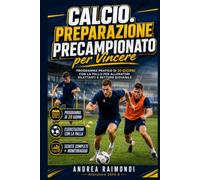 Calcio. Preparazione Precampionato per Vincere: Programma pratico di 20 giorni con esercitazioni con la palla, sedute complete e microcicli per allenatori di settore giovanile e dilettantistico