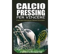 Calcio. Pressing per Vincere: Come dominare gli avversari in possesso palla, recuperarla prima e colpire quando fa più male.