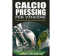 Calcio. Pressing per Vincere: Come dominare gli avversari in possesso palla, recuperarla prima e colpire quando fa più male.