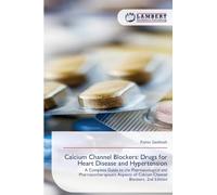 Calcium Channel Blockers: Drugs for Heart Disease and Hypertension: A Complete Guide to the Pharmacological and Pharmacotherapeutic Aspects of Calcium Channel Blockers. 2nd Edition