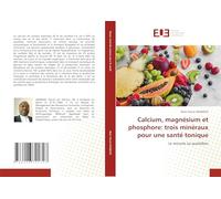 Calcium, magnésium et phosphore: trois minéraux pour une santé tonique: Le miracle au quotidien