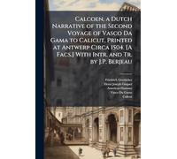 Calcoen, a Dutch Narrative of the Second Voyage of Vasco Da Gama to Calicut, Printed at Antwerp Circa 1504. [A Facs.] With Intr. and Tr. by J.P. Berjeau
