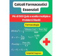 Calcoli Farmaceutici Essenziali (Farmacologia): Più di 500 Quiz a scelta multipla e Problemi Risolti