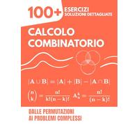 Calcolo Combinatorio: 100+ Esercizi con Soluzioni Dettagliate | Dalle Permutazioni ai Problemi Complessi