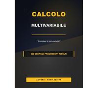 Calcolo multivariabile: Funzioni di più variabili - 200 Esercizi progressivi risolti
