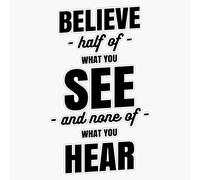 Calcomanía de vinilo con texto en inglés "Believe half of what you see and none of what you he", 12,7 cm