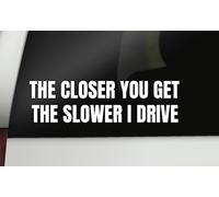 Calcomanía divertida para auto con texto en inglés «The Closer You Get The Slower I Drive» | Tamaño de 8 x 2.2 pulgadas | Fabricado en Estados Unidos