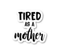 Calcomanías Divertidas con Citas de Tired As A Mother para Ordenador portátil, calcomanía de Vinilo de 2.5 Pulgadas para portátil, teléfono, Tableta, calcomanía de Vinilo S4255
