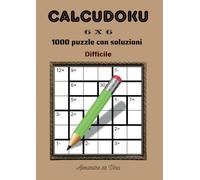CALCUDOKU 6 X 6 DIFFICILE: 1000 puzzle con soluzioni