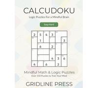 Calcudoku: Easy-Hard Logic Puzzles For a Mindful Brain: Over 150 Math Puzzles to Train Your Mind (The Mindful Calcudoku Collection)