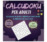 CalcuDoku Per Adulti: 522 puzzle da facili a difficili per tutti i livelli di difficoltà (da 4x4 a 9x9): Puzzle logici progressivi con griglie da 4x4 ... e ragazzi in ogni momento della giornata.