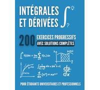 CALCUL ESSENTIEL : Intégrales et Dérivées: 200 Exercices Progressifs avec Solutions Complètes pour Maîtriser le Calcul Universitaire