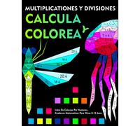 Calcula y Colorea: Multiplicationes y Divisiones: Libro De Colorear Por Números, Cuaderno Matematicas Para Niños 8-12 Años