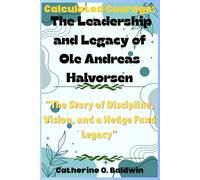 Calculated Courage: The Leadership and Legacy of Ole Andreas Halvorsen: “The Story of Discipline, Vision, and a Hedge Fund Legacy”
