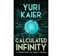 Calculated Infinity: Sci-Fi Short Stories about Artificial Intelligence and Beyond