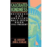 Calculated Kindness: Refugees and America’s Half-Open Door, 1945 to the Present