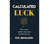 Calculated Luck: The Science of Creating Your Own Fortune