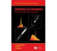 Calculating X-ray Tube Spectra: Analytical and Monte Carlo Approaches (Series in Medical Physics and Biomedical Engineering)
