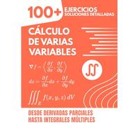 CÁLCULO DE VARIAS VARIABLES: 100+ Ejercicios con Soluciones Detalladas | Desde Derivadas Parciales hasta Integrales Múltiples