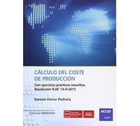 Cálculo del coste de produccion: Con ejercicios prácticos resueltos. Resolución ICAC 14-4-2015 (Colección MANUALES)