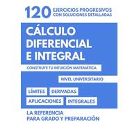 Cálculo Diferencial E Integral - Métodos y Aplicaciones: 120 Ejercicios Progresivos Con Soluciones Detalladas Para Dominar Las Matemáticas Universitarias