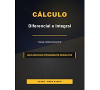 Cálculo diferencial e integral para principiantes: 200 Ejercicios progresivos resueltos