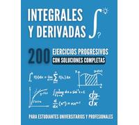 CÁLCULO ESENCIAL : Integrales y Derivadas: 200 Ejercicios Progresivos con Soluciones Completas para Dominar el Cálculo Universitario
