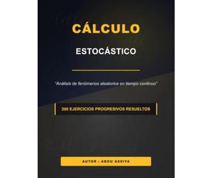 Cálculo estocástico: Análisis de fenómenos aleatorios en tiempo continuo - 200 Ejercicios progresivos resueltos