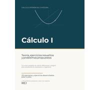 Cálculo I - Teoría, ejercicios resueltos y problemas propuestos: Un curso completo de cálculo diferencial e integral para estudiantes de matemática e ingeniería