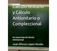 Cálculo Unitario y Cálculo Antiunitario o Compleccional: Un nuevo tipo de Cálculo Infinitesimal