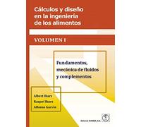CÁLCULOS Y DISEÑO EN LA INGENIERÍA DE LOS ALIMENTOS VOLUMEN I: Fundamentos, mecánica de fluidos y complementos (SIN COLECCION)