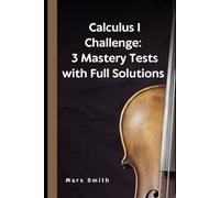 Calculus 1: Challenge Mastery Tests with Full Solutions