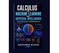 Calculus for machine learning and artificial intelligence: From derivatives to backpropagation (AI Concepts using mathematics)