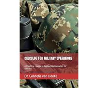 CALCULUS FOR MILITARY OPERATIONS: A Practical Course in Applied Mathematics for Officers: 1 (Operational Mathematics for Modern Warfare)