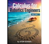 Calculus for Robotics Engineers Volume 2: Motion, Velocity & Acceleration for Real-World Robot Systems (Foundation on Robotics : Mathematics, Physics & Programming for Robotics)