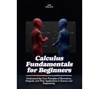 Calculus Fundamentals for Beginners: Understand the Core Principles of Derivatives, Integrals, and Their Applications in Science and Engineering
