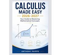 CALCULUS MADE EASY 2026-2027: Your Guide to Mastering Mathematical Concepts (Study Guide)