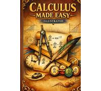 CALCULUS MADE EASY - ILLUSTRATED: Your Shortcut to Derivatives, Curves, and Confidence