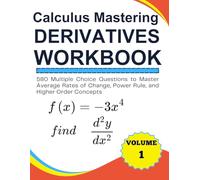 Calculus Mastering Derivatives Workbook 580 Multiple Choice Questions to Master Average Rates of Change, Power Rule, and Higher Order Concepts