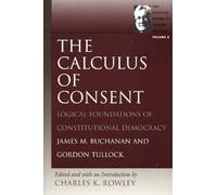 Calculus of Consent: Logical Foundations of Constitutional Democracy: 2 (Gordon Tullock Selections)