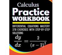 Calculus Practice Workbook Differential Equations Mastery 378 Exercises with Step-by-Step Solutions for High school & College Students