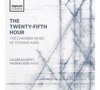 Calder Quartet - Adès, Thomas : the Twenty-Fifth Hour, Musique de Chambre