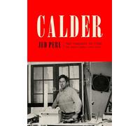 Calder: The Conquest of Time: The Early Years: 1898-1940: 1 (A Life of Calder)