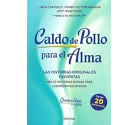 Caldo de pollo para el alma: Las historias originales favoritas, más de 20 historias nuevas para los próximos 20 años.: Edición especial 20 aniversario