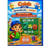 Caleb aprende a restar: Más de 800 ejercicios secuenciales para aprender restas de 0 a 100, restas de decenas y restas prestando paso a paso