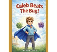 Caleb Beats The Bug!: A Brave Story About Medicine and Getting Better